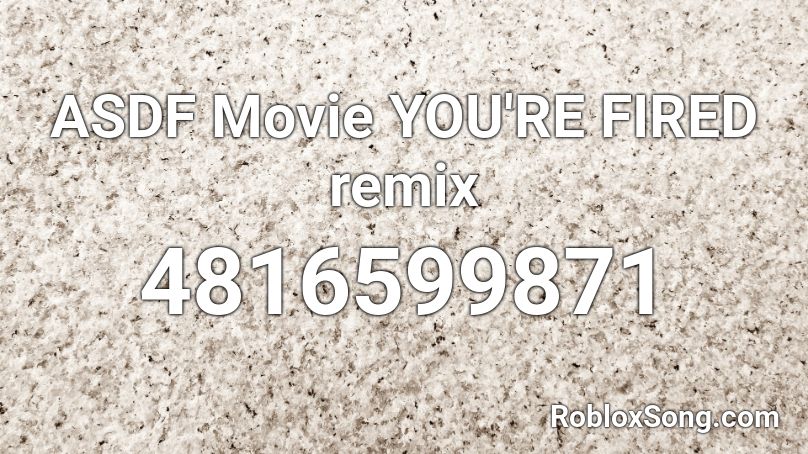 ASDF Movie YOU'RE FIRED remix Roblox ID