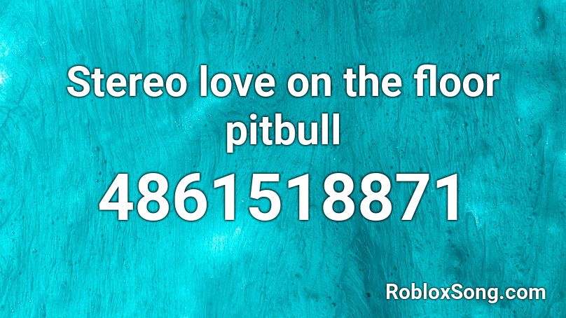 Stereo love on the floor pitbull Roblox ID