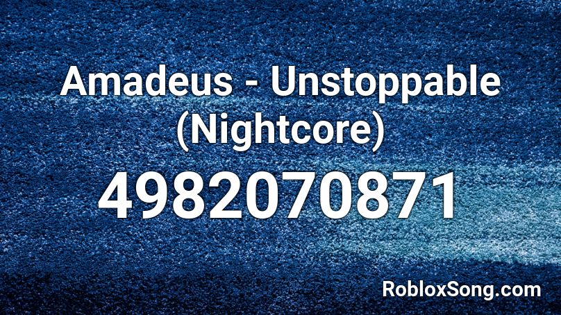 Amadeus - Unstoppable (Nightcore) Roblox ID