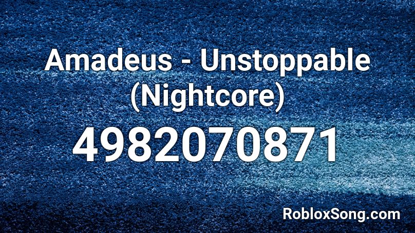 Amadeus - Unstoppable (Nightcore) Roblox ID