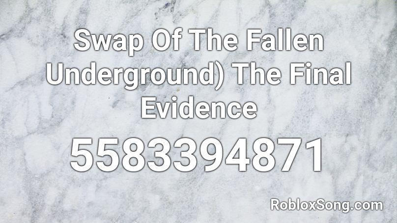 Swap Of The Fallen Underground) The Final Evidence Roblox ID