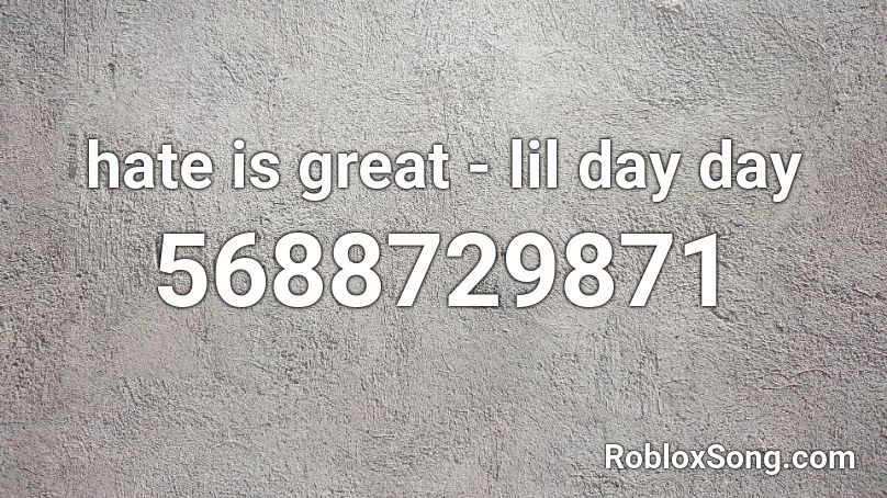 hate is great - lil day day Roblox ID