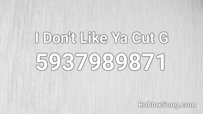 I Don't Like Ya Cut G Roblox ID