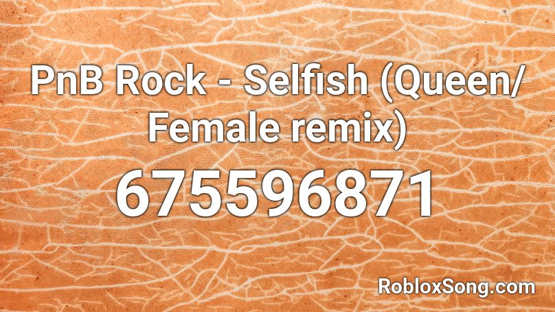 PnB Rock - Selfish (Queen/ Female remix) Roblox ID