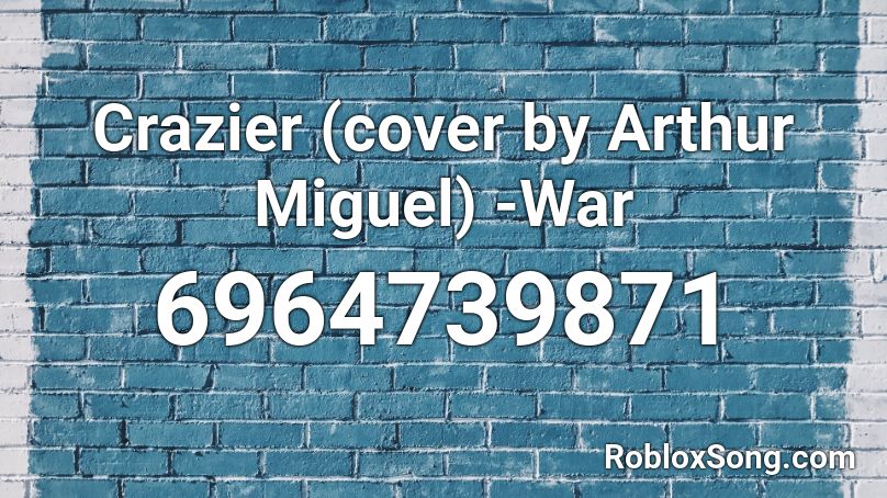 Crazier (cover by Arthur Miguel) -War Roblox ID
