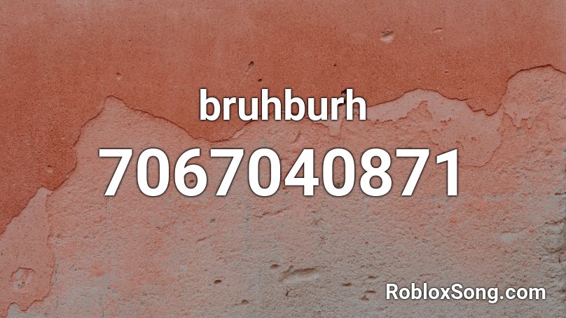 bruhburh Roblox ID
