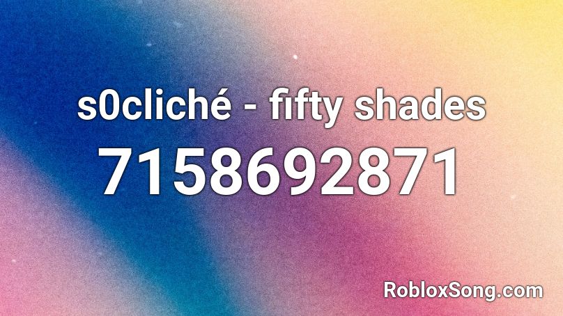 s0cliché - fifty shades  Roblox ID