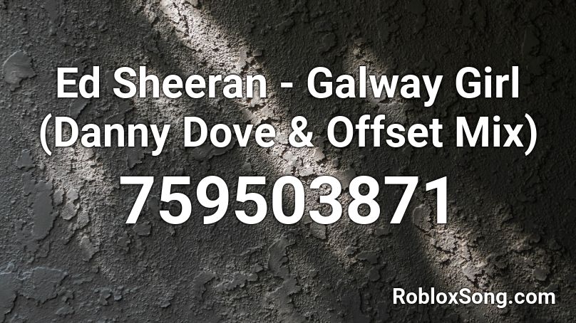 Ed Sheeran Galway Girl Danny Dove Offset Mix Roblox Id Roblox Music Codes - what is the id for galway girl roblox