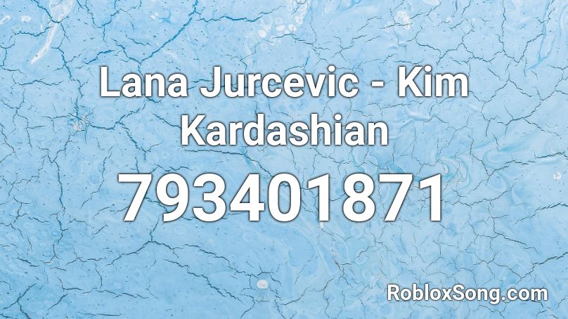 Lana Jurcevic - Kim Kardashian Roblox ID