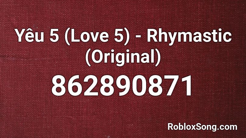 Yêu 5 (Love 5) - Rhymastic (Original) Roblox ID