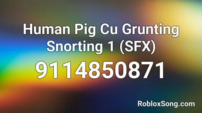 Human Pig Cu Grunting Snorting 1 (SFX) Roblox ID