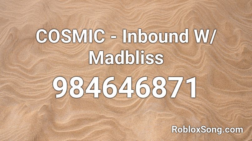 COSMIC - Inbound W/ Madbliss Roblox ID
