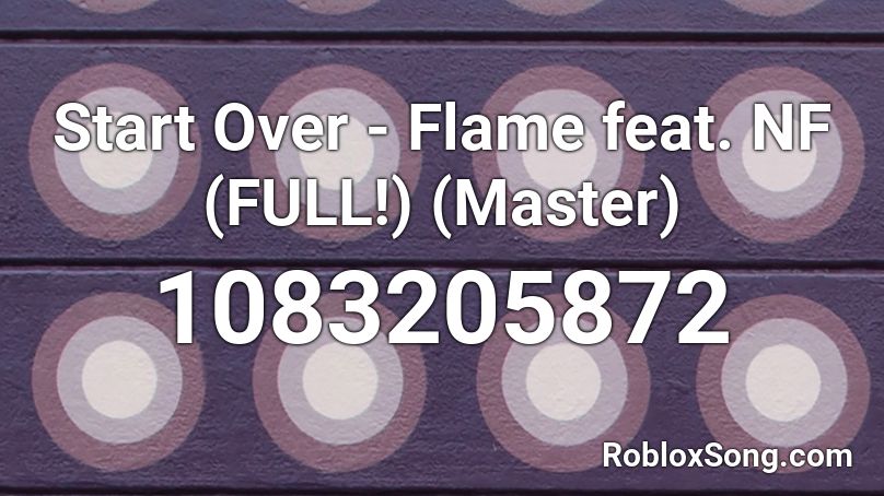 Start Over - Flame feat. NF (FULL!) (Master)  Roblox ID