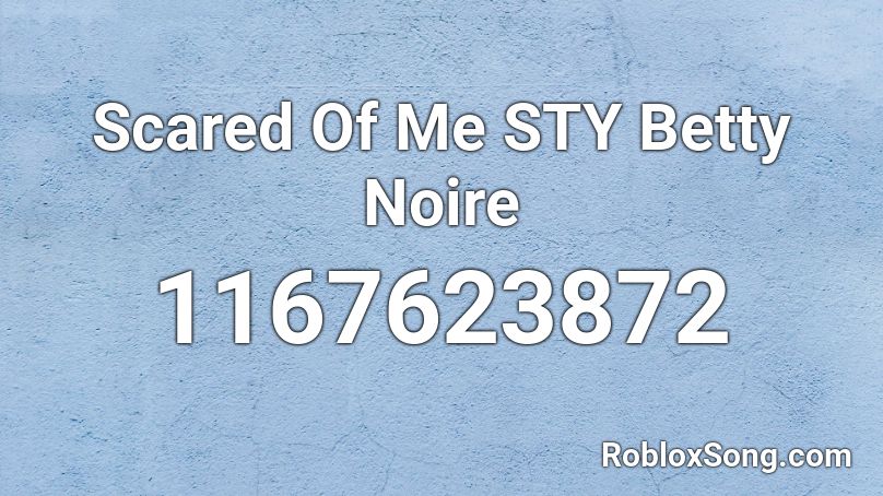 Scared Of Me STY Betty Noire Roblox ID