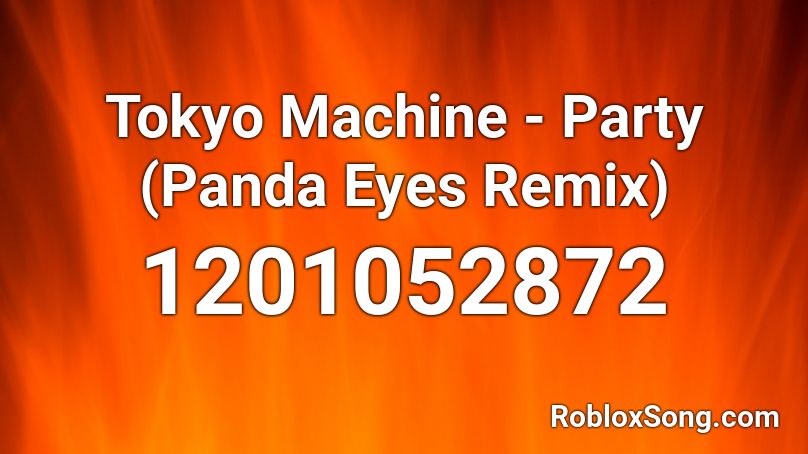 Tokyo Machine - Party (Panda Eyes Remix) Roblox ID