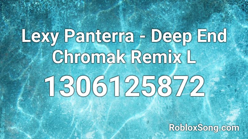 Lexy Panterra  - Deep End Chromak Remix L Roblox ID