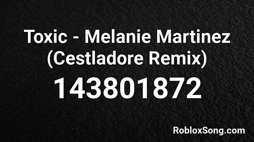 Toxic - Melanie Martinez (Cestladore Remix) Roblox ID