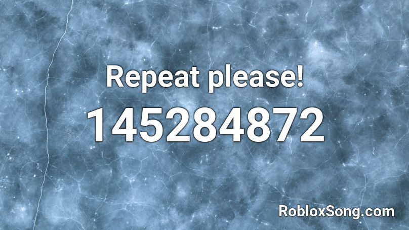 Repeat please! Roblox ID