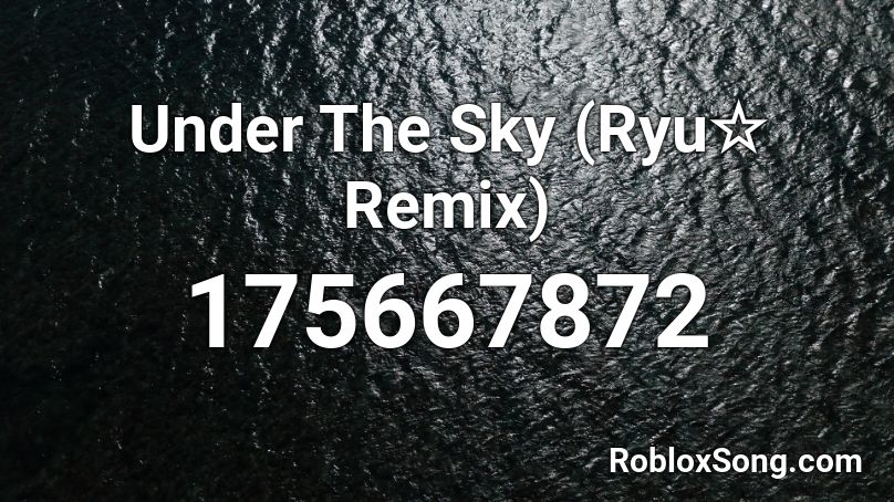 Under The Sky (Ryu☆ Remix) Roblox ID