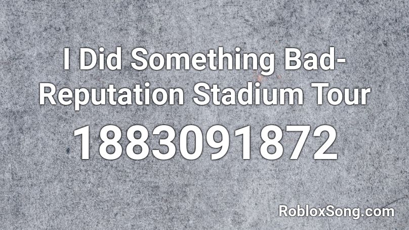 I Did Something Bad- Reputation Stadium Tour Roblox ID
