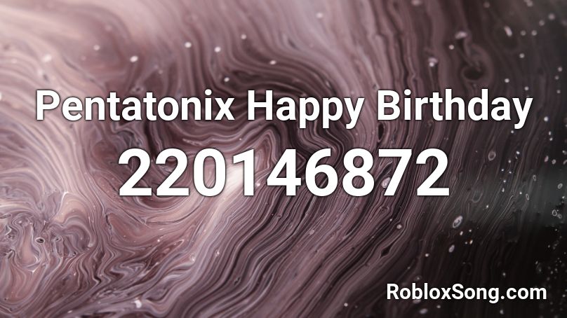 Pentatonix Happy Birthday Roblox ID