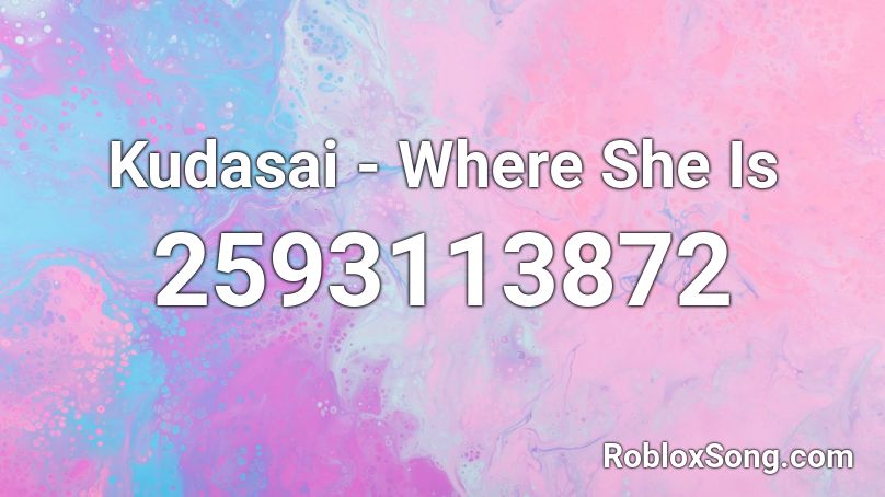 Kudasai - Where She Is Roblox ID