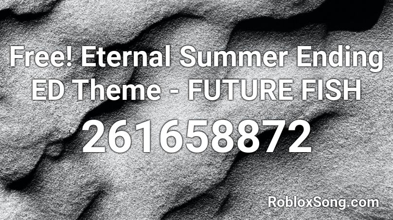 Free! Eternal Summer Ending ED Theme - FUTURE FISH Roblox ID