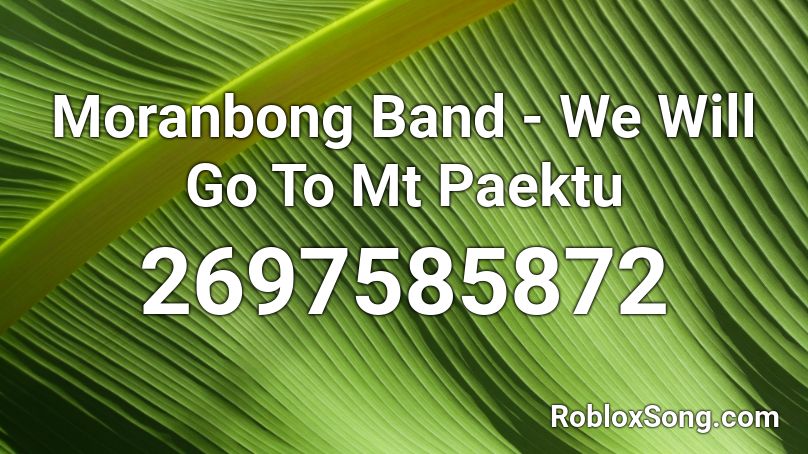 Moranbong Band - We Will Go To Mt Paektu Roblox ID
