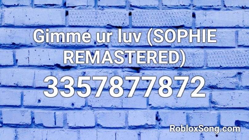Gimme ur luv (SOPHIE REMASTERED)  Roblox ID
