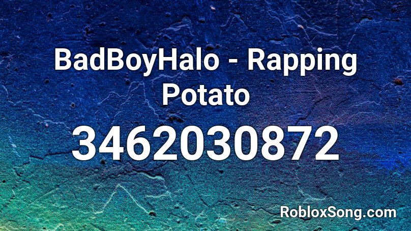 Badboyhalo Rapping Potato Roblox Id Roblox Music Codes - i love potatoes roblox id