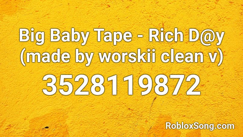 Big Baby Tape Rich D Y Made By Worskii Clean V Roblox Id Roblox Music Codes