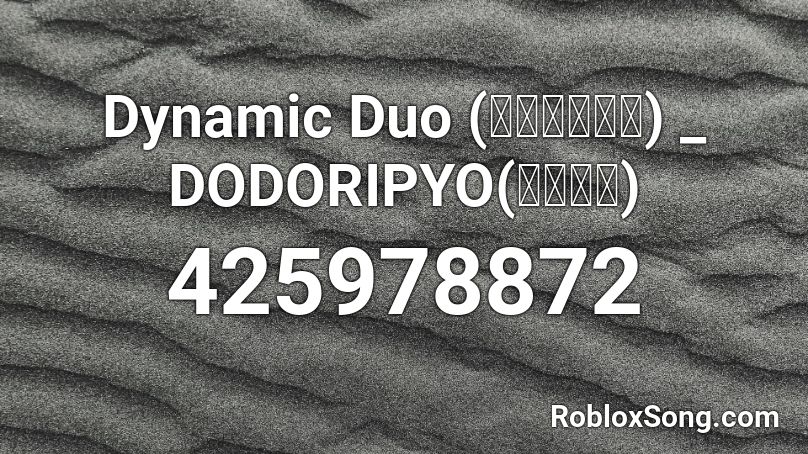 Dynamic Duo (다이나믹듀오) _ DODORIPYO(도돌이표) Roblox ID