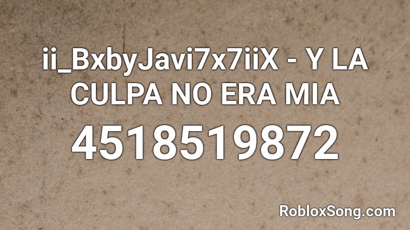 ii_BxbyJavi7x7iiX - Y LA CULPA NO ERA MIA Roblox ID