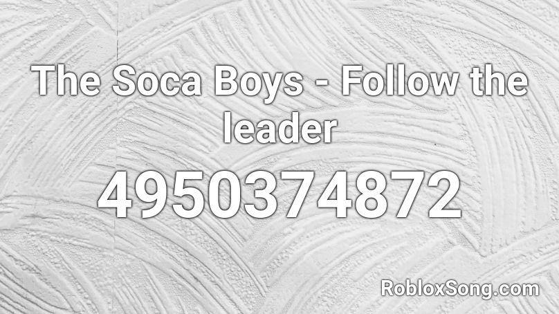The Soca Boys Follow The Leader Roblox Id Roblox Music Codes - roblox and you get a leader
