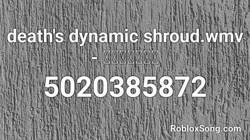 Death S Dynamic Shroud Wmv 思い出にふける Roblox Id Roblox Music Codes