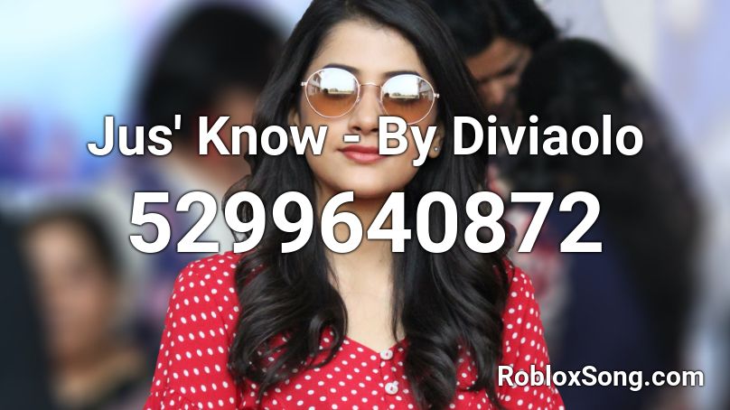 Jus' Know - By Diviaolo Roblox ID