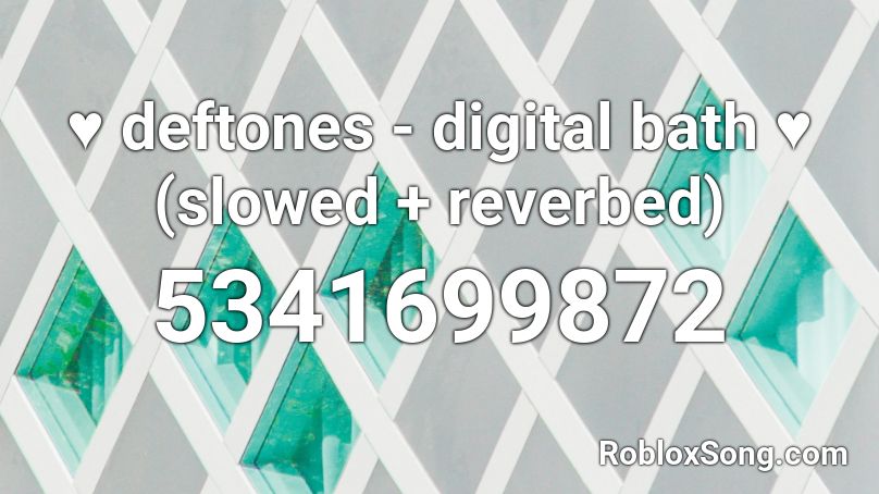Deftones Digital Bath Slowed Reverbed Roblox Id Roblox Music Codes - bath song roblox id