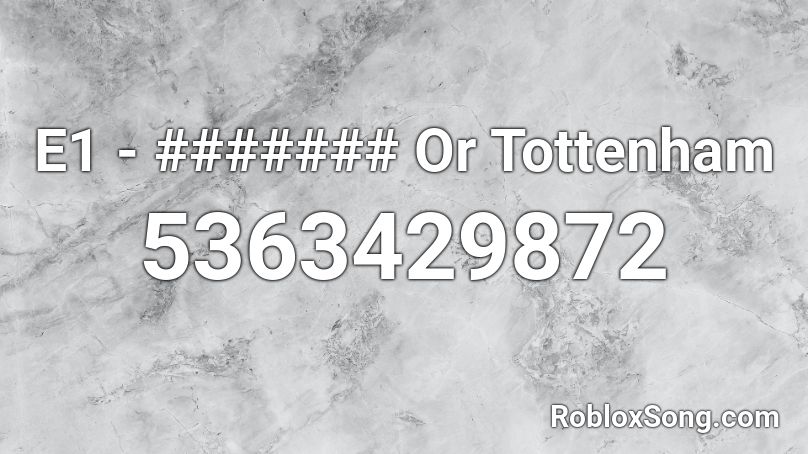 E1 - ####### Or Tottenham Roblox ID