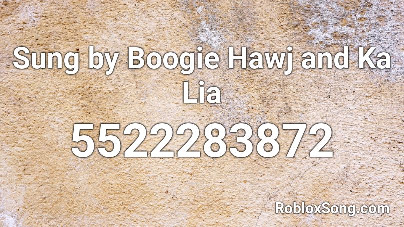 Sung by Boogie Hawj and Ka Lia Roblox ID