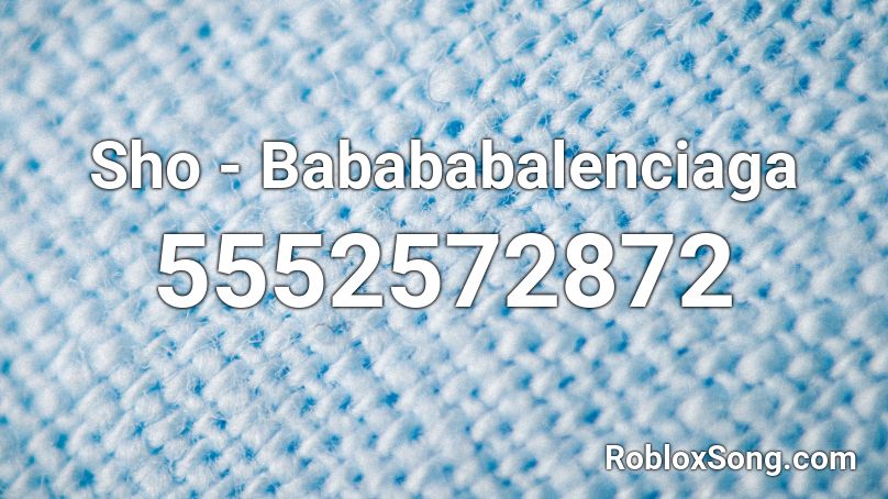 Sho - Babababalenciaga Roblox ID