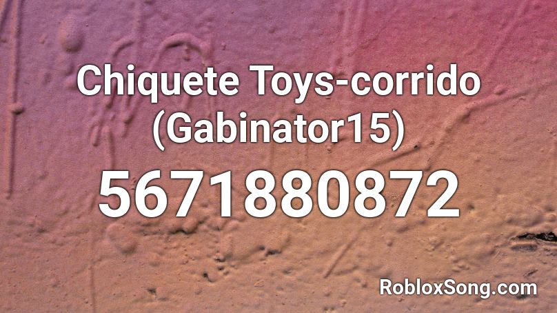 Chiquete Toys-corrido Roblox ID