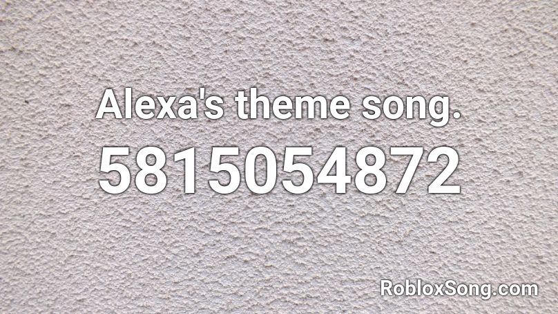 Alexa's theme song. Roblox ID