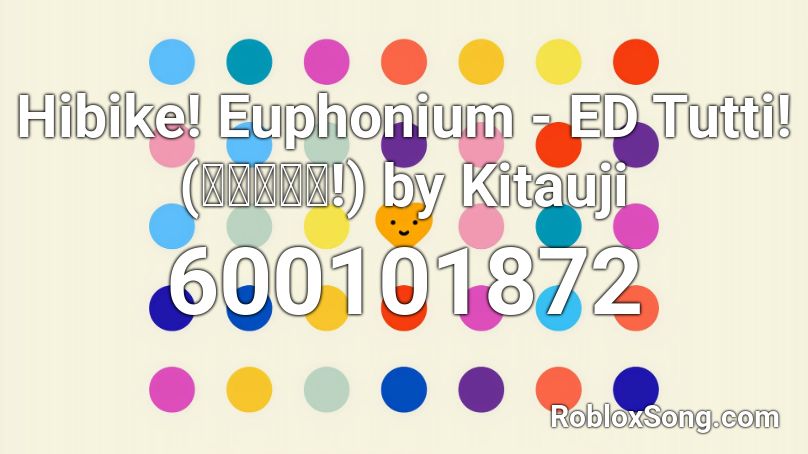 Hibike! Euphonium - ED Tutti! (トゥッティ!) by Kitauji  Roblox ID
