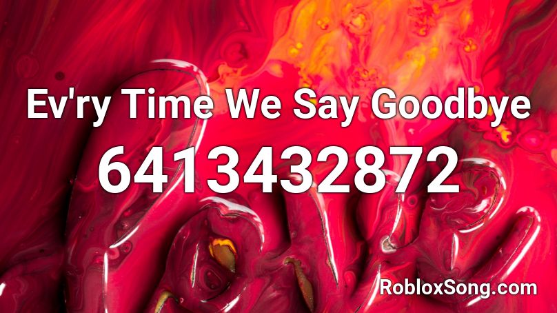 Ev'ry Time We Say Goodbye Roblox ID