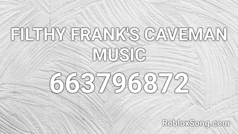 FILTHY FRANK'S CAVEMAN MUSIC Roblox ID