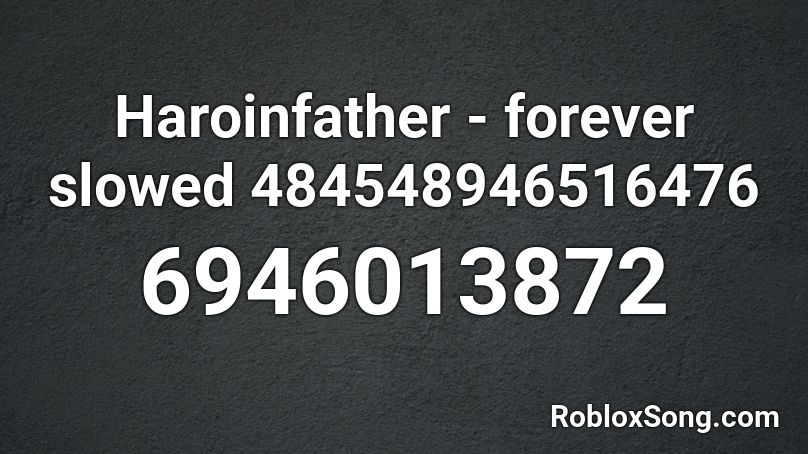 Haroinfather - forever slowed 484548946516476 Roblox ID