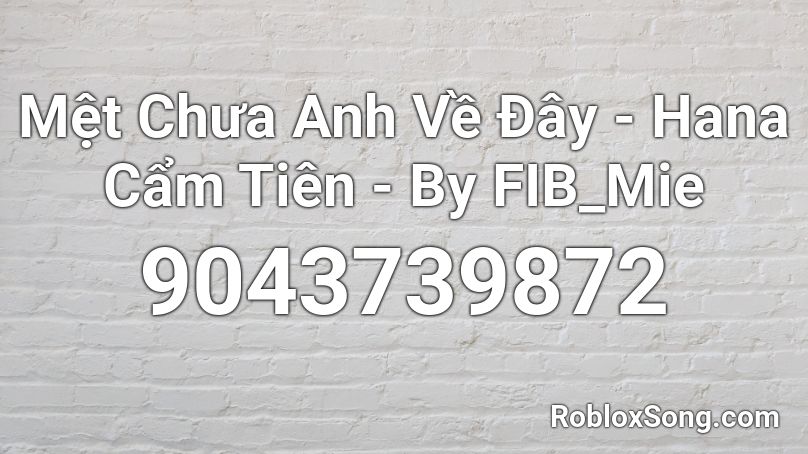 Mệt Chưa Anh Về Đây - Hana Cẩm Tiên - By FIB_Mie Roblox ID