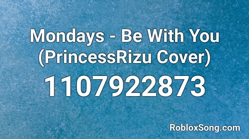 Mondays - Be With You (PrincessRizu Cover) Roblox ID