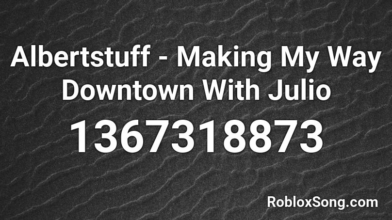 Albertstuff - Making My Way Downtown With Julio Roblox ID - Roblox ...