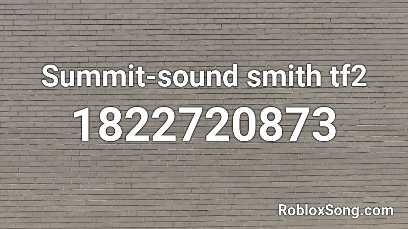  Summit-sound smith tf2 Roblox ID